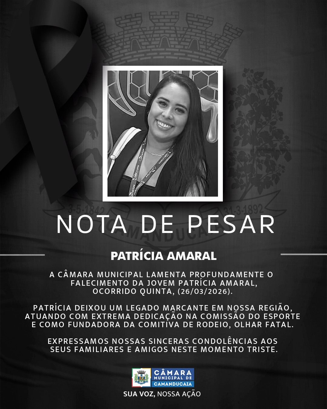 Photo by Câmara Municipal de Camanducaia on March 27, 2026. May be an image of banner, poster and text that says '4aaaa พลอือ้ NOTA DE PESAR PATRÍCIA AMARAL A CÂMARA MUNICIPAL LAMENTA PROFUNDAMENTE o FALECIMENTO DA JOVEM PATRICIA AMARAL, OCORRIDO QUINTA, (26/03/2026). PATRÍCIA DEIXOU UM LEGADO MARCANTE EM NOSSA REGIÃO, ATUANDO COM EXTREMA DEDICAÇAO NA COMISSÃO DO ESPORTE E COMO FUNDADORA DA COMITÍVA DE RODEIO, OLHAR FATAL. EXPRESSAMOS NOSSAS SINCERAS CONDOLÊNCIAS AOS SEUS FAMILIARES AMIGOS NESTE MOMENTO TRISTE. CÂMARA MUNICIPALDE CAMANDUCAIA SUA voz, NOSSA AÇÃO'.